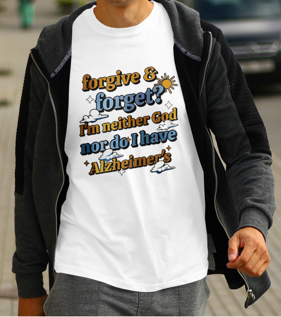 Forgive Forget I'm Neither God Nor Do I Have Alzheimer's Sun And Cloud T-Shirt