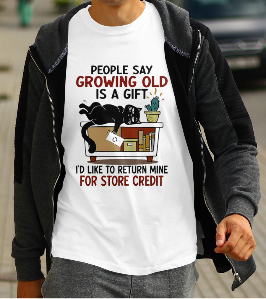 People Say Growing Old Is A Gift I'd Like To Return Mine For Store Credit Cat Cactus Table Humor T-Shirt