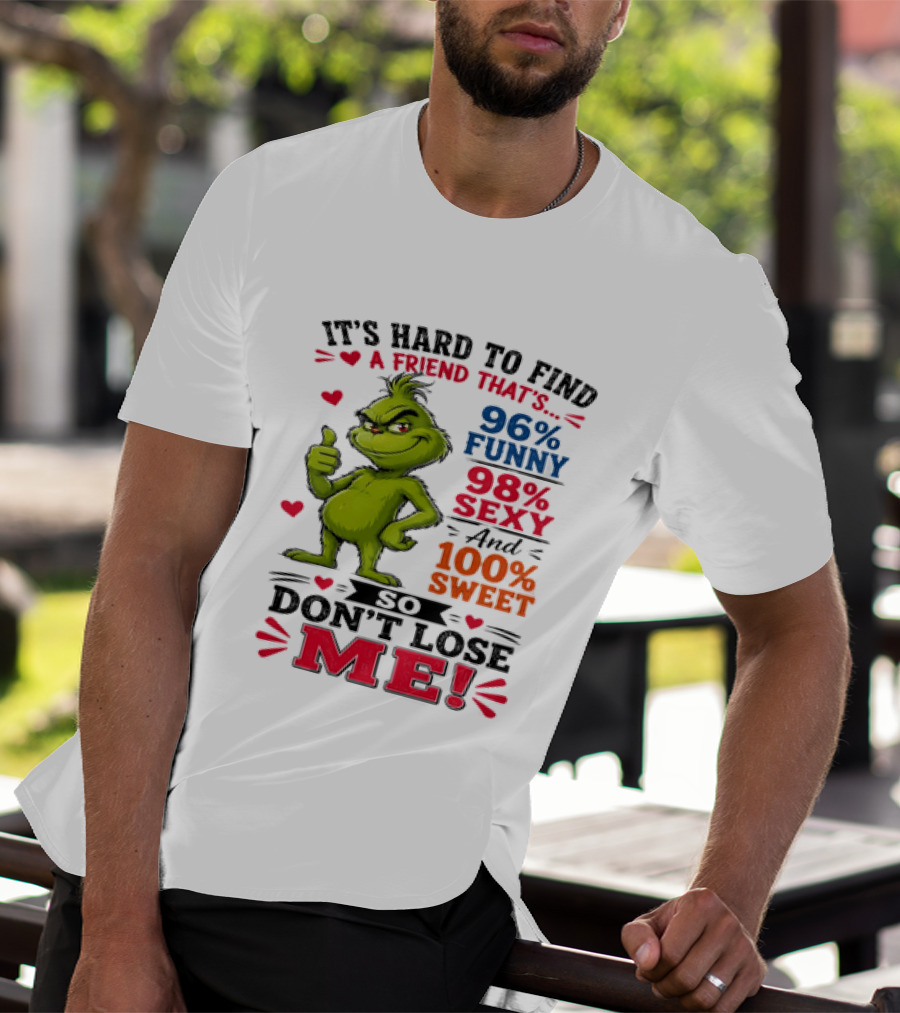 It's Hard To Find A Friend That's 96% Funny 98% Sexy And 100% Sweet Grinch Don't Lose Me T-Shirt