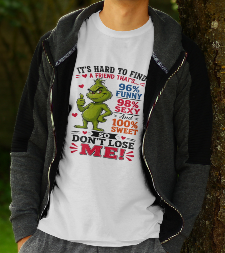 It's Hard To Find A Friend That's 96% Funny 98% Sexy And 100% Sweet Grinch Don't Lose Me T-Shirt