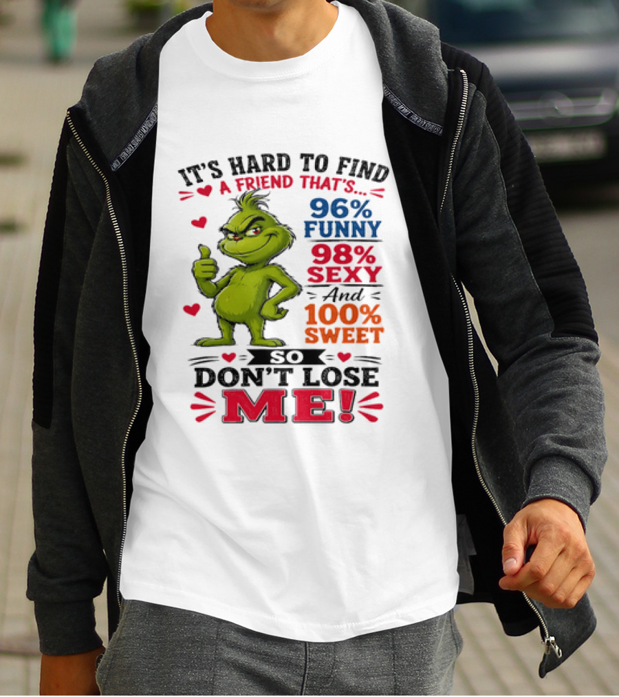 It's Hard To Find A Friend That's 96% Funny 98% Sexy And 100% Sweet Grinch Don't Lose Me T-Shirt