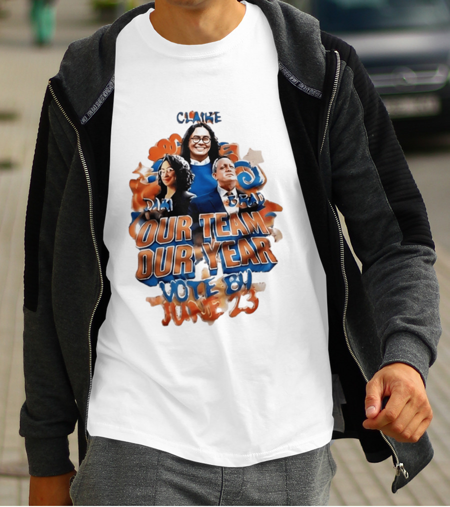 Our Team Our Year Vote By June 23 Clarke Dima Brad T-Shirt