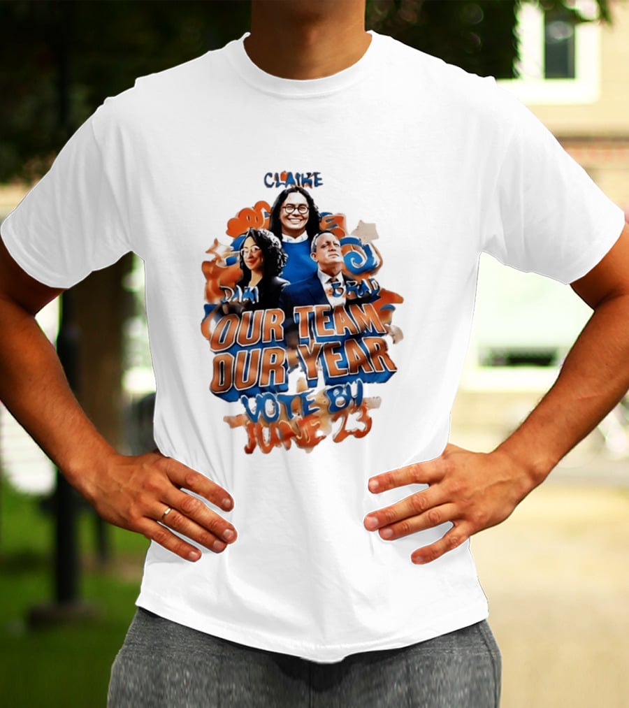Our Team Our Year Vote By June 23 Clarke Dima Brad T-Shirt