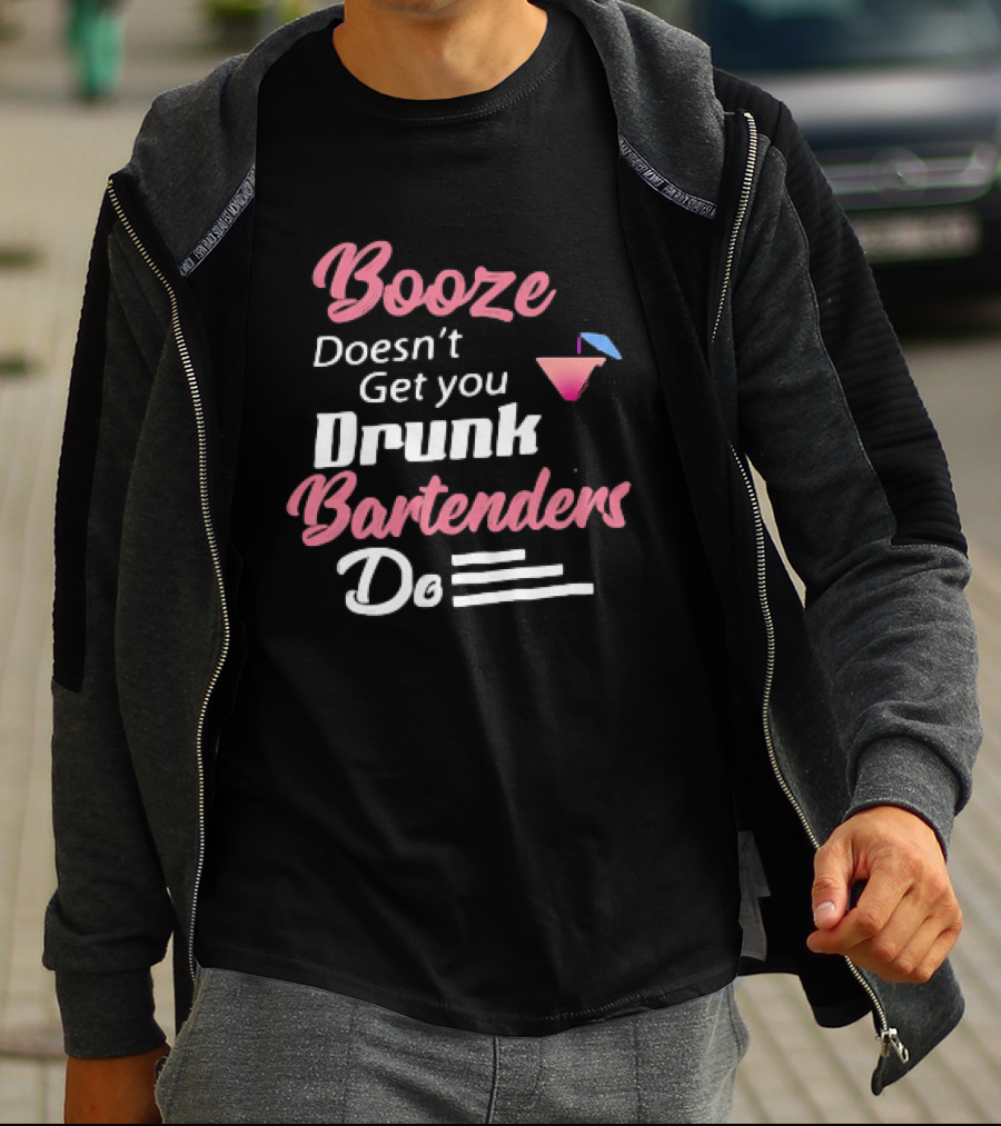 Booze Doesn't Get You Drunk Bartenders Do Cocktail Humor T-Shirt
