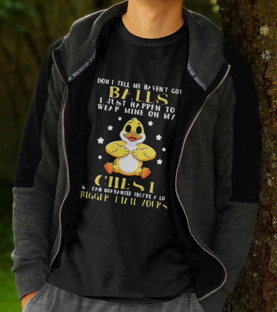 Don't Tell Me Haven't Got Balls Wear Mine On My Chest Bigger Than Yours Cartoon Duck T-Shirt