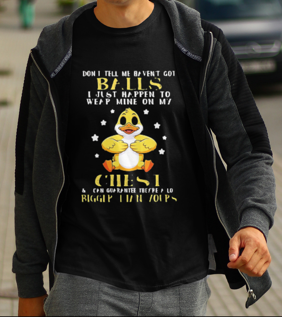 Don't Tell Me Haven't Got Balls Wear Mine On My Chest Bigger Than Yours Cartoon Duck T-Shirt