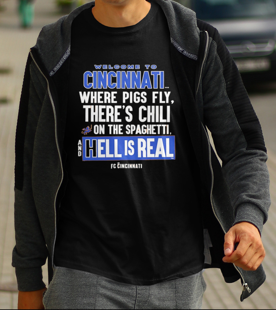 Welcome To Cincinnati Where Pigs Fly There's Chili On The Spaghetti And Hell Is Real FC Cincinnati T-Shirt