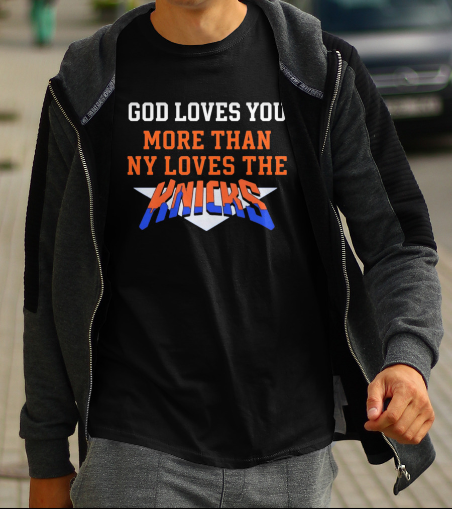 God Loves You More Than NY Loves The Knicks T-Shirt