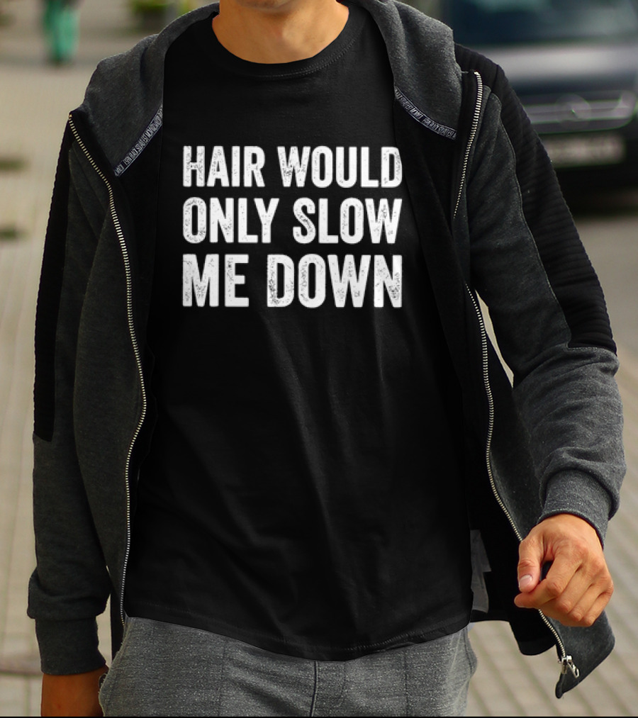 Hair Would Only Slow Me Down Bold Statement Humorous T-Shirt