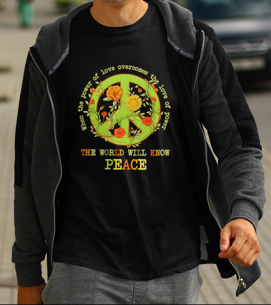 When The Power Of Love Overcomes The Love Of Power The World Will Know Peace Flowers T-Shirt