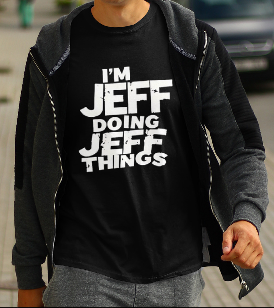 I'm Jeff Doing Jeff Things Distressed Personalized Name T-Shirt
