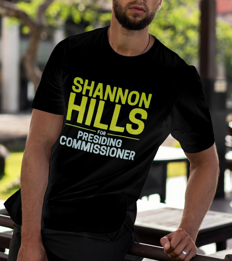 Shannon Hills For Presiding Commissioner T-Shirt