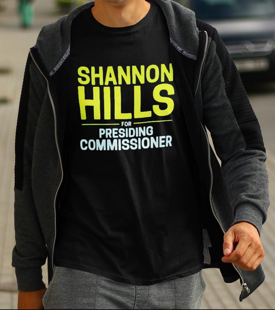 Shannon Hills For Presiding Commissioner T-Shirt