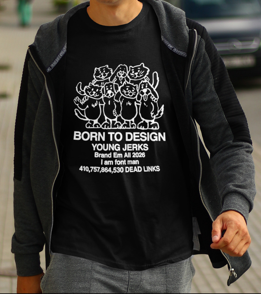 Born To Design Young Jerks Brand Em All 2026 I Am Font Man 410757864590 Dead Links T-Shirt