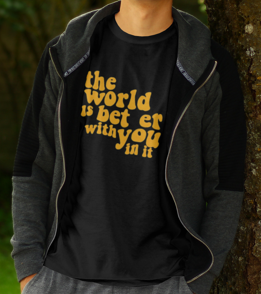 The World Is Better With You In It Motivational T-Shirt