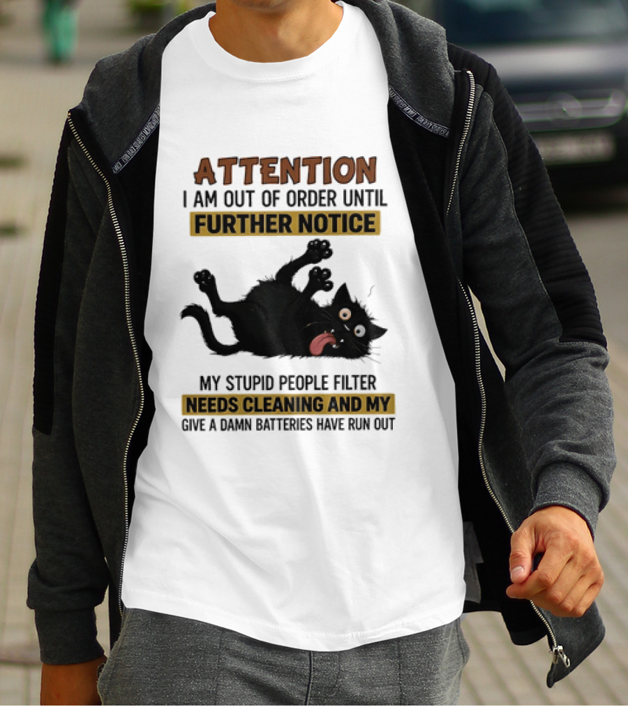 Attention I Am Out Of Order Until Further Notice My Stupid People Filter Needs Cleaning And My Give A Damn Batteries Have Run Out Cat Image T-Shirt