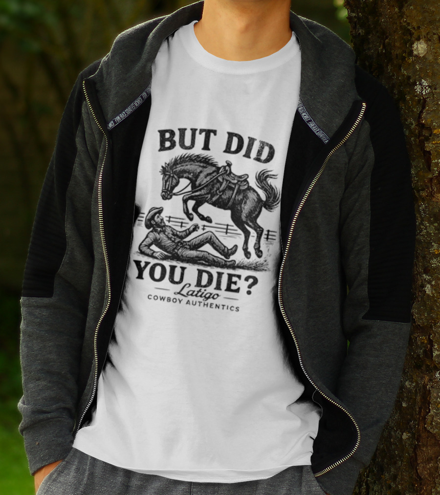 But Did You Die Cowboy Rodeo Latigo Cowboy Authentics T-Shirt