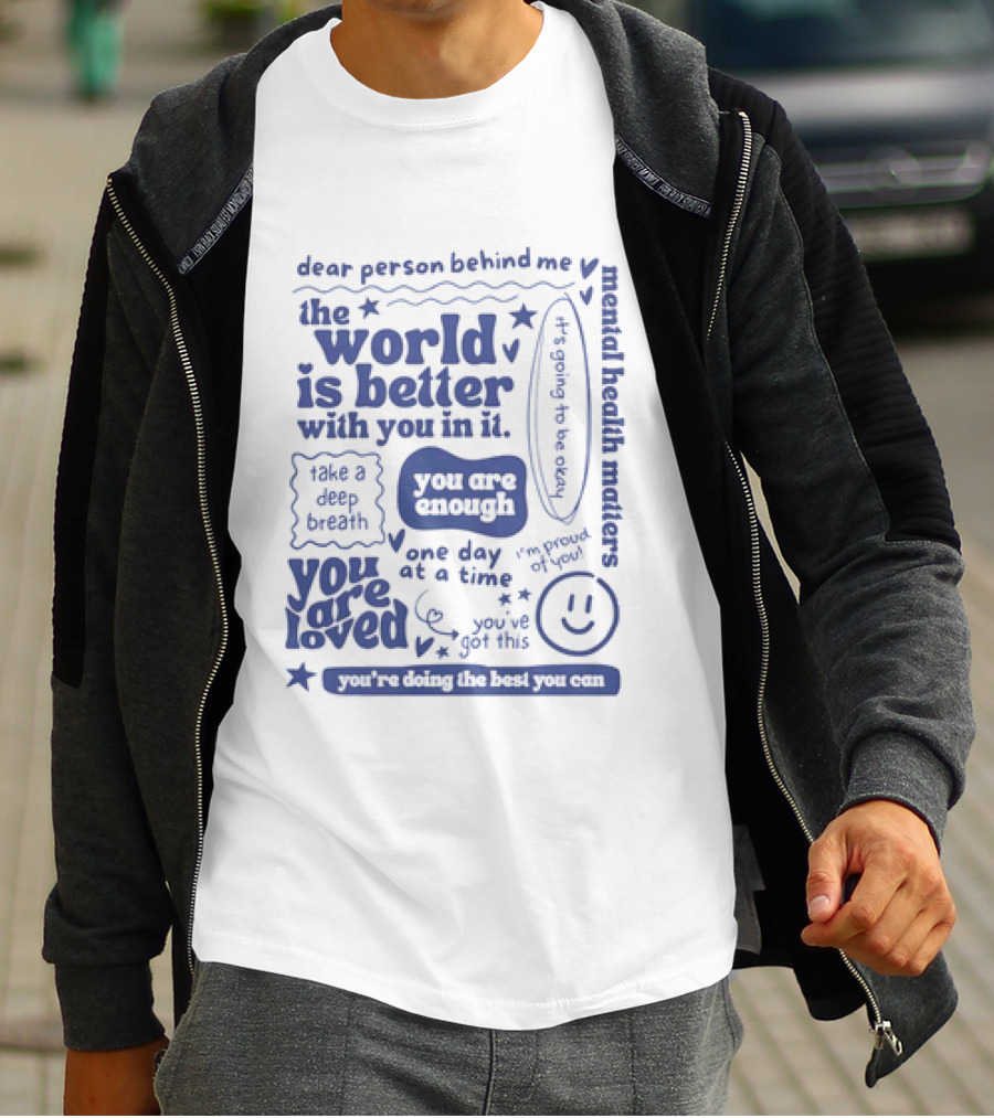 Dear Person Behind Me The World Is Better You Are Enough Take A Deep Breath You Are Loved T-Shirt