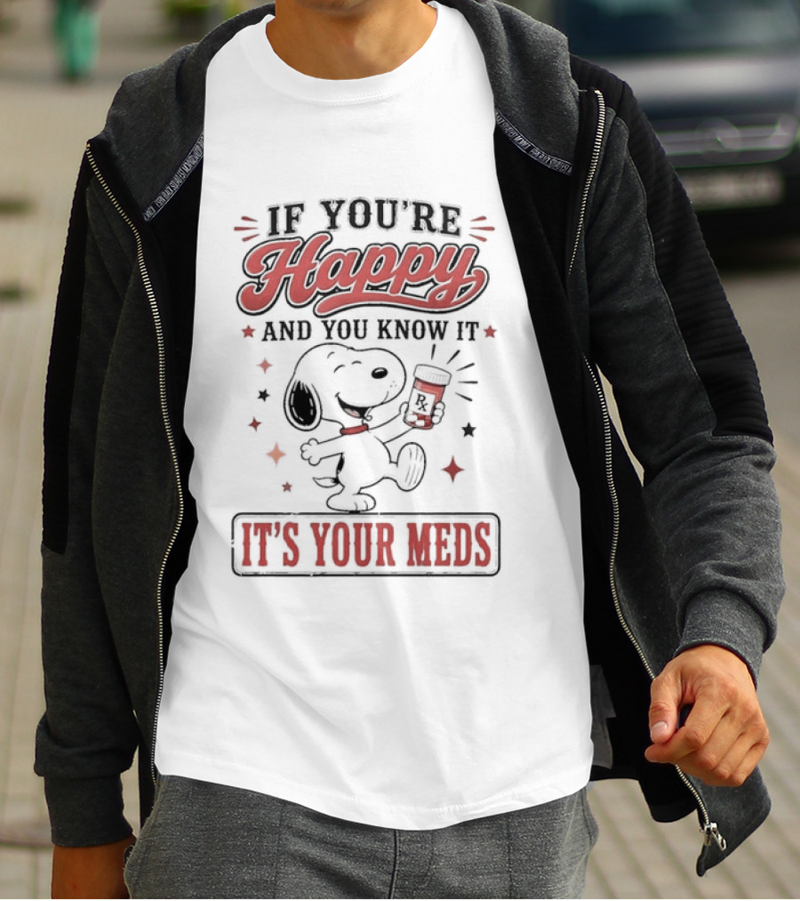 If You're Happy And You Know It It's Your Meds Snoopy Peanuts T-Shirt