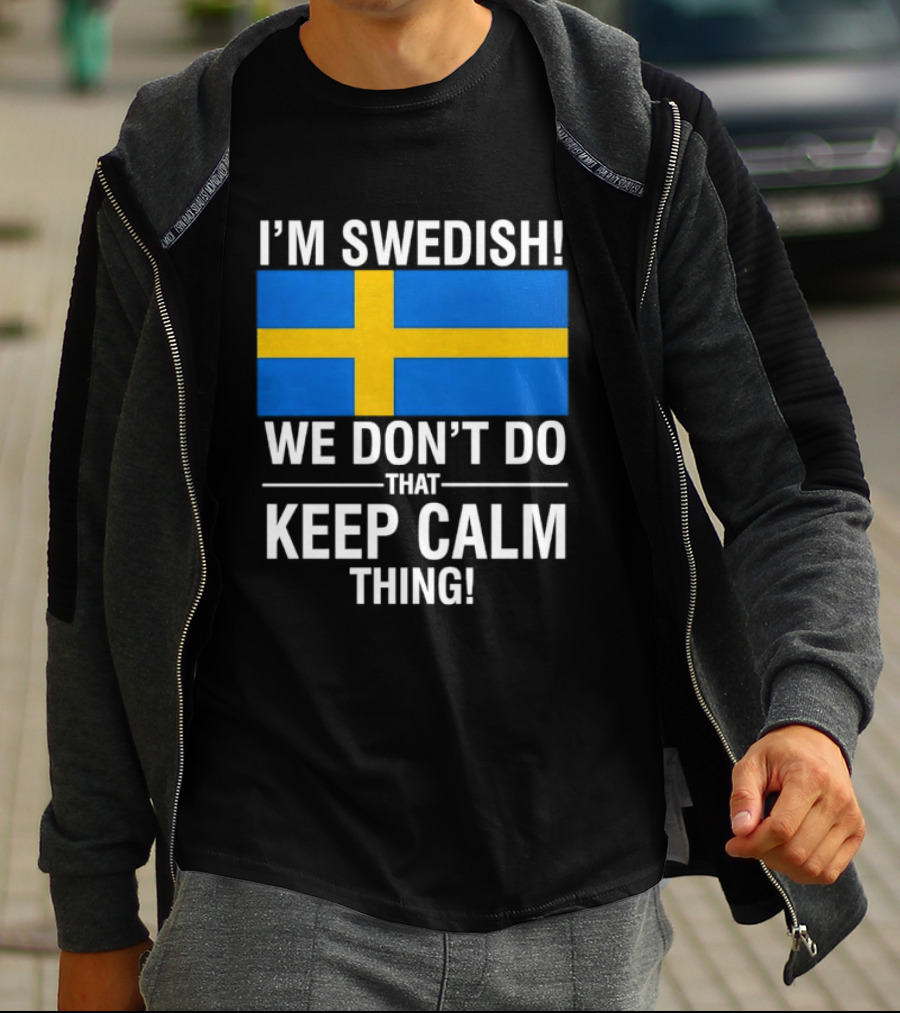 I'm Swedish We Don't Do That Keep Calm Thing National Flag Of Sweden T-Shirt