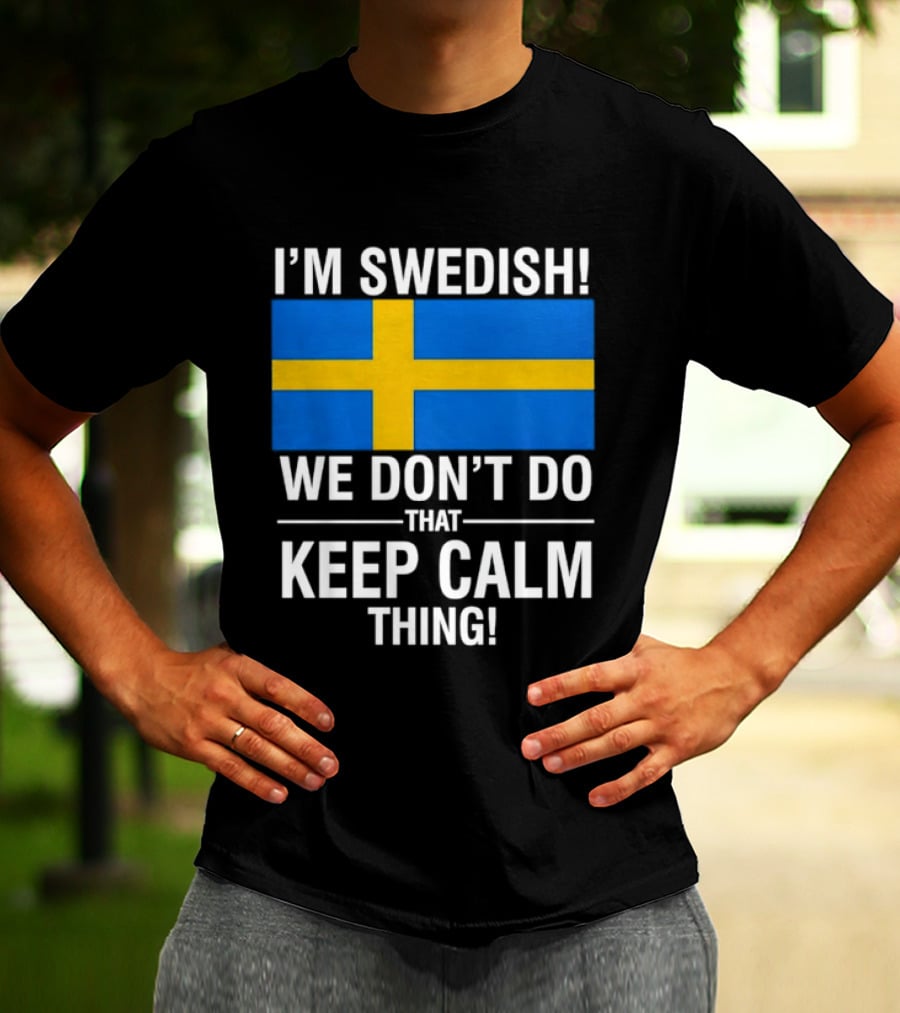 I'm Swedish We Don't Do That Keep Calm Thing National Flag Of Sweden T-Shirt