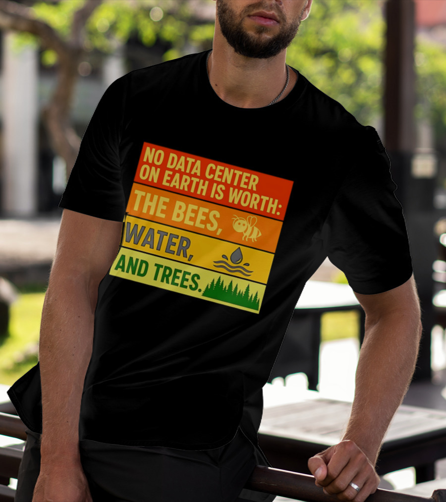 No Data Center On Earth Is Worth The Bees Water And Trees T-Shirt
