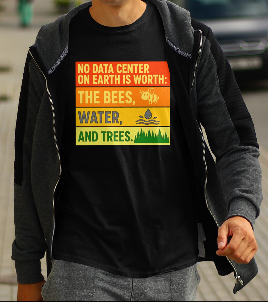 No Data Center On Earth Is Worth The Bees Water And Trees T-Shirt