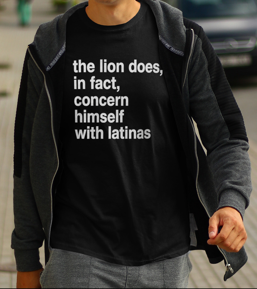 The Lion Does In Fact Concern Himself With Latinas T-Shirt