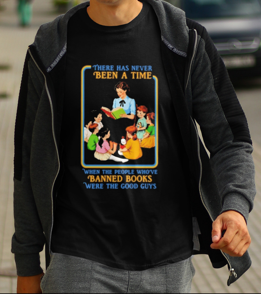 There Has Never Been A Time When The People Who Have Banned Books Were The Good Guys Reading To Children T-Shirt