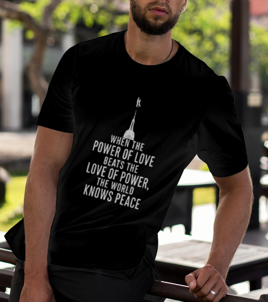 When The Power Of Love Beats The Love Of Power The World Knows Peace Eiffel Tower T-Shirt