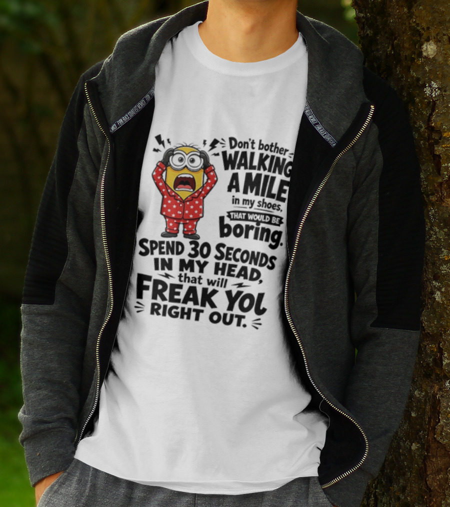 Minion Don't Bother Walking A Mile In My Shoes Spend 30 Seconds In My Head That Will Freak You Out T-Shirt