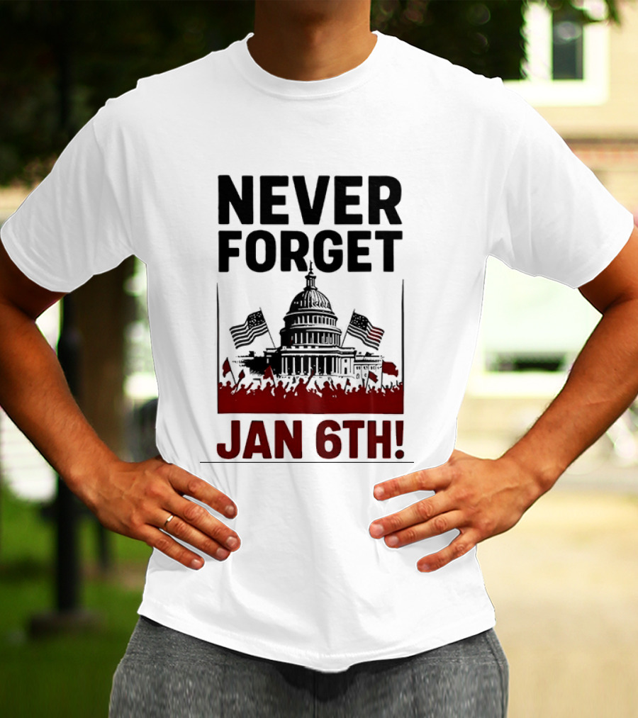 Never Forget January 6th Capitol Building Protest T-Shirt