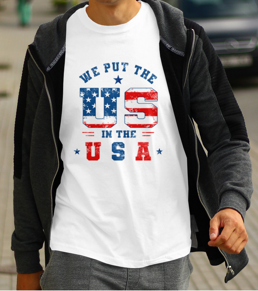 We Put The US In The USA American Flag Patriotic T-Shirt