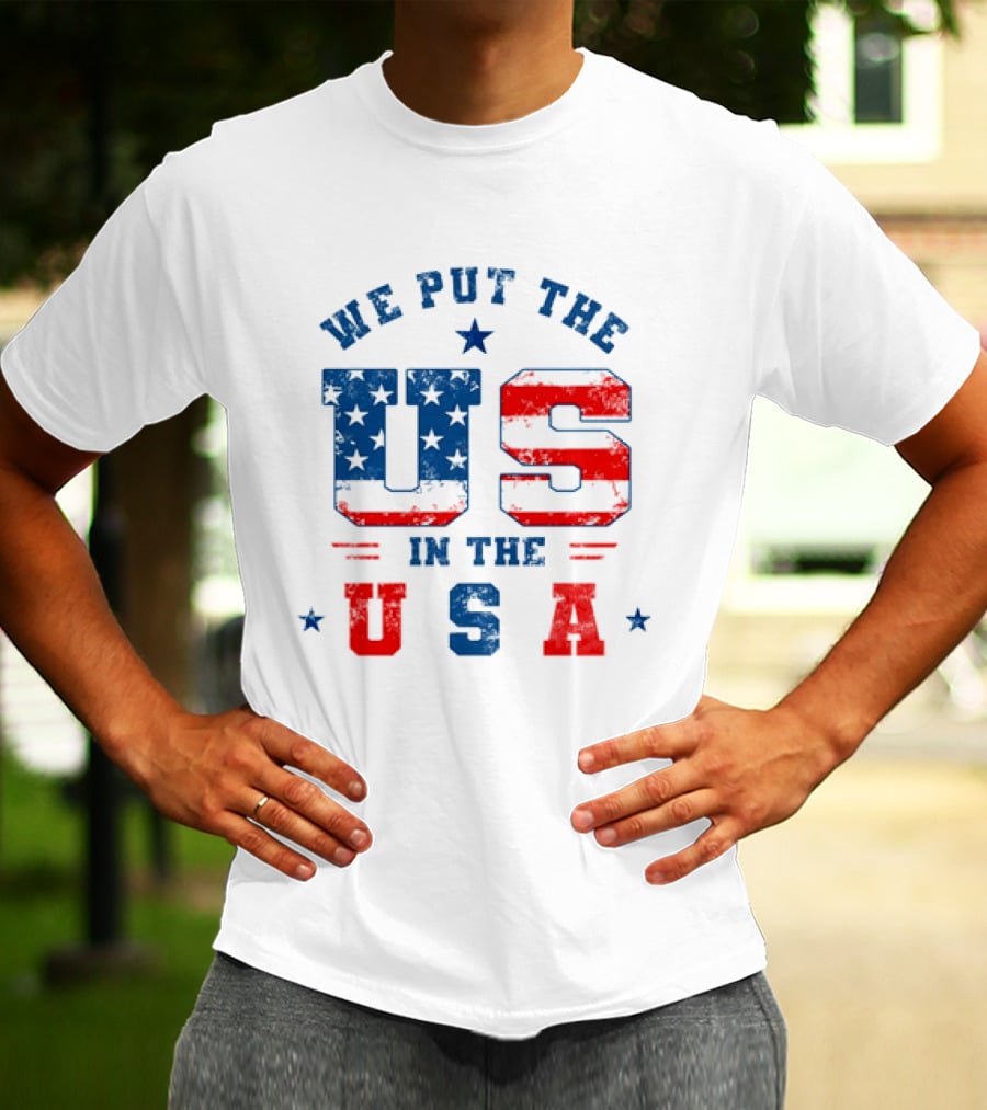 We Put The US In The USA American Flag Patriotic T-Shirt