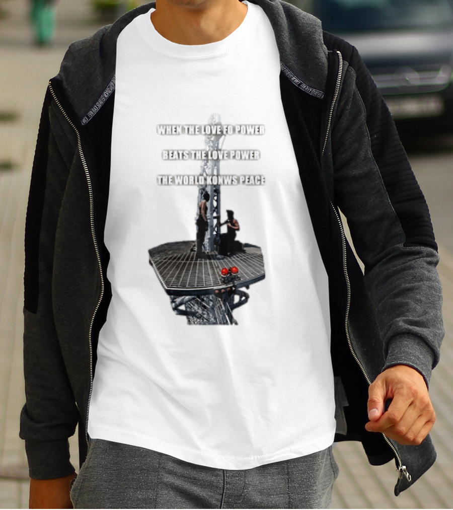 When The Love For Power Beats The Love Power The World Knows Peace T-Shirt