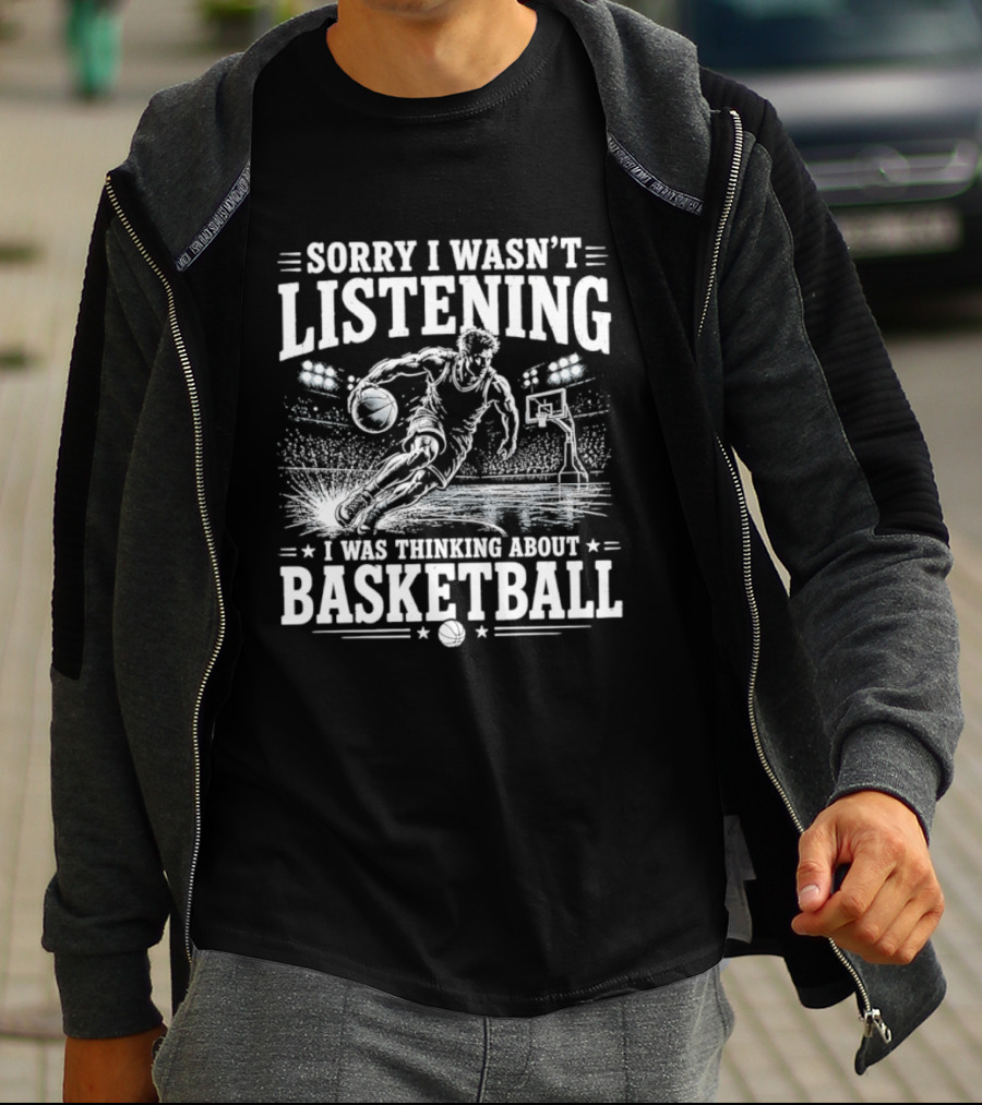 Sorry I Wasn't Listening Thinking About Basketball T-Shirt