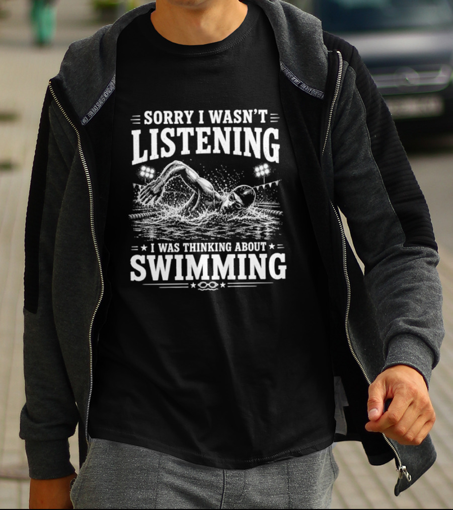 Sorry I Wasn't Listening Thinking About Swimming T-Shirt
