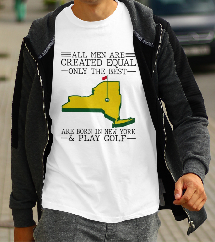 All Men Are Created Equal Only The Best Are Born In New York And Play Golf T-Shirt
