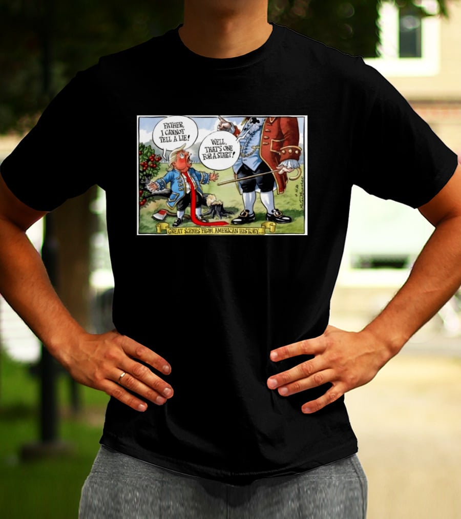 Father I Cannot Tell A Lie Well That's One For A Start Great Scenes From American History T-Shirt