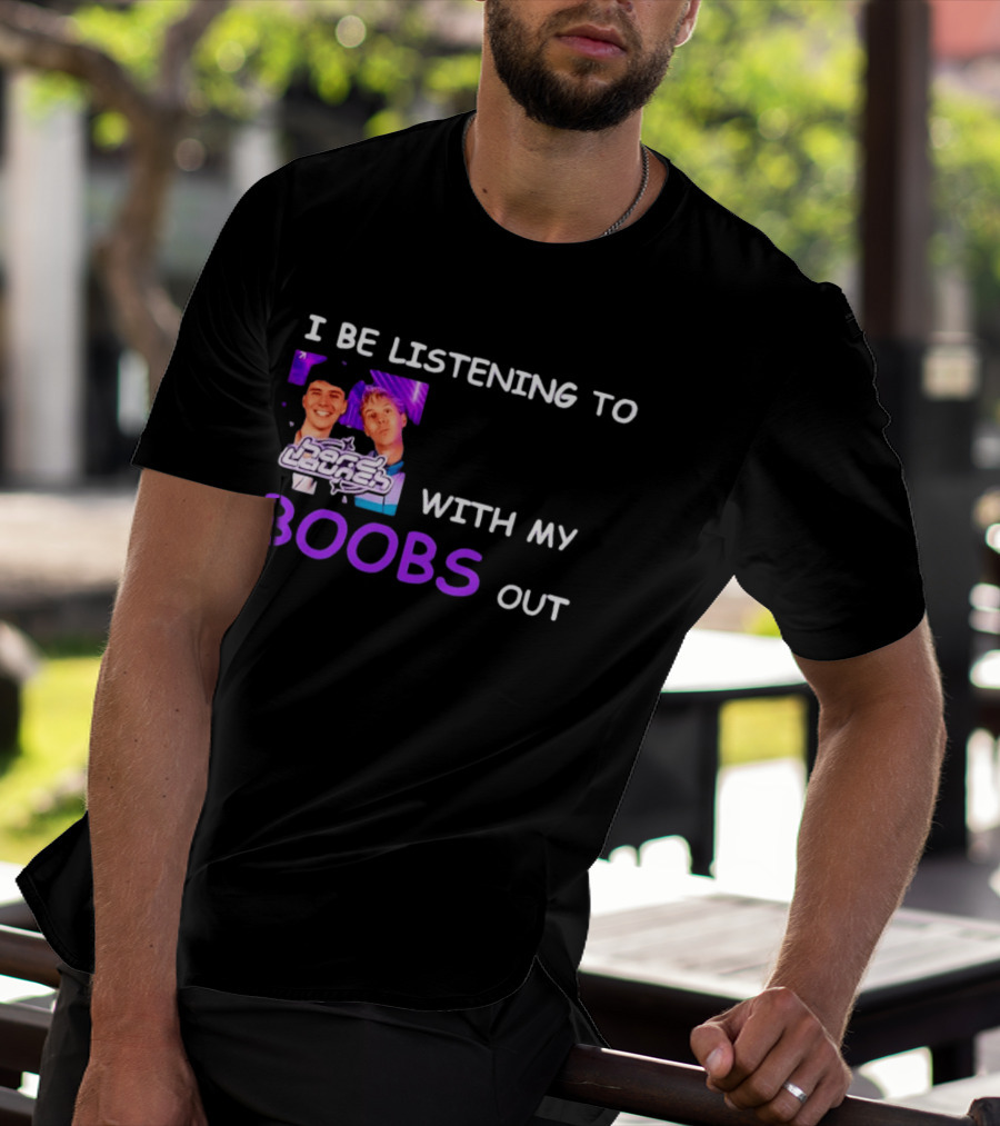 Hard Launch I Be Listening To With My Boobs Out T-Shirt