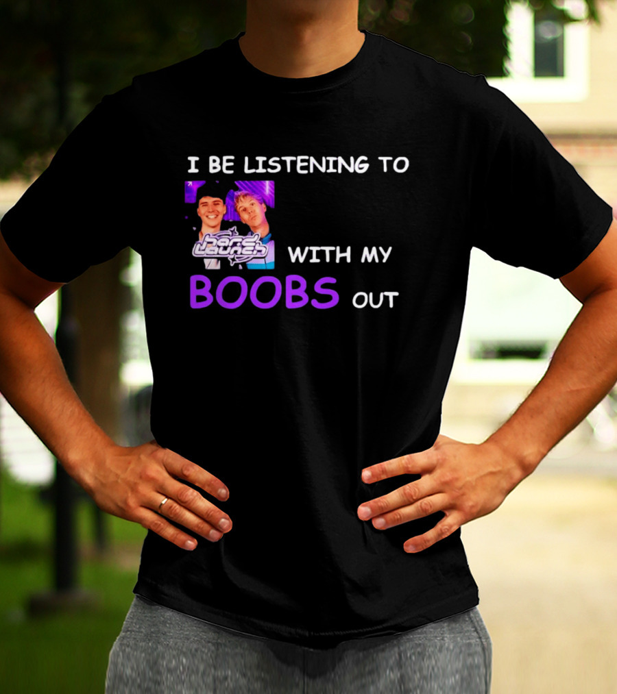 Hard Launch I Be Listening To With My Boobs Out T-Shirt