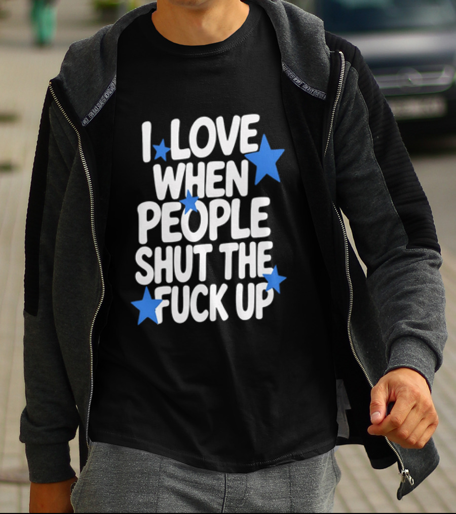 I Love When People Shut The Fuck Up Sarcastic Blue Stars T-Shirt