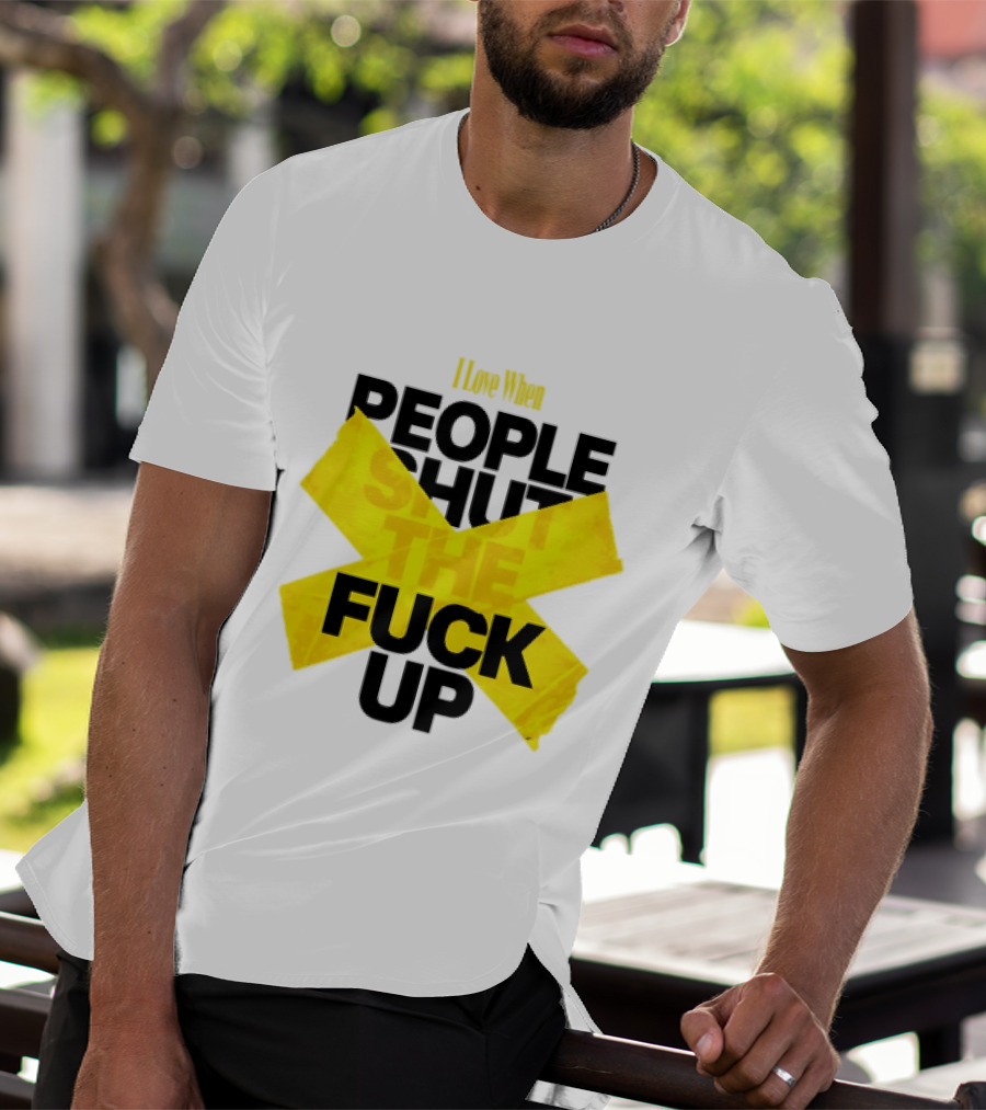 I Love When People Shut The Fuck Up Bold Yellow Tape Sarcastic T-Shirt