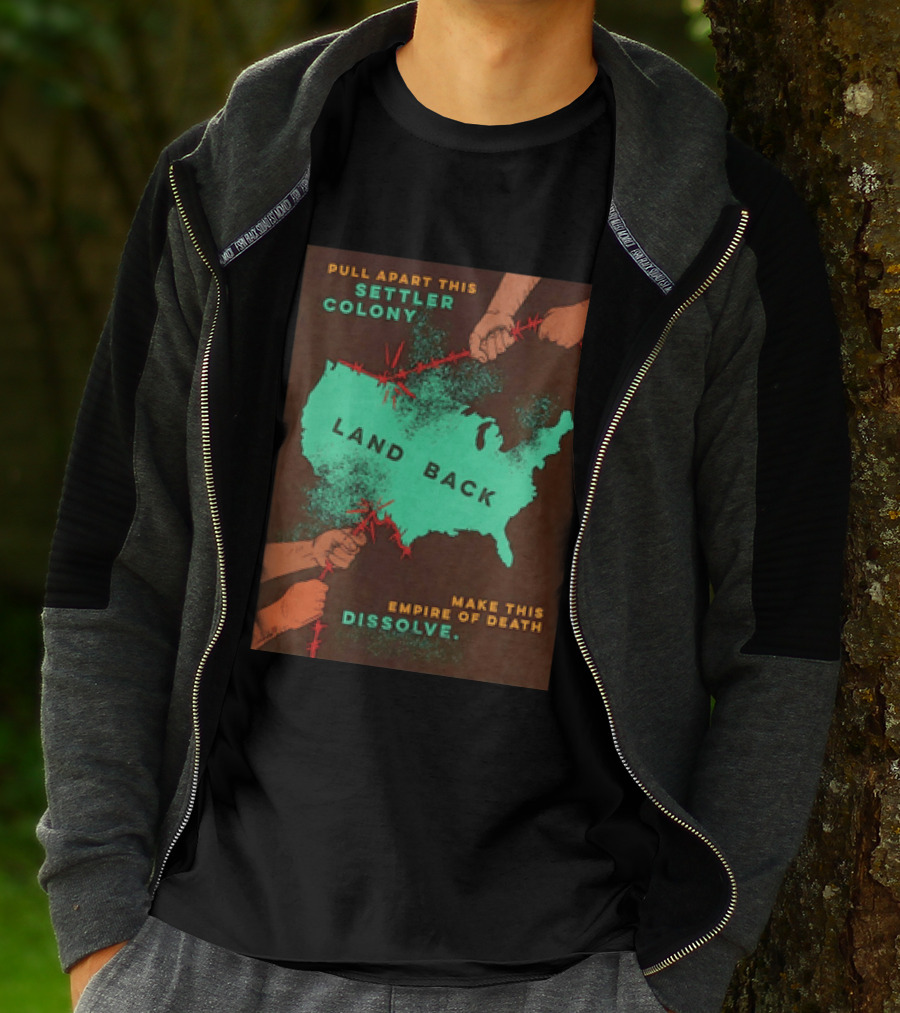 Pull Apart This Settler Colony Land Back Make This Empire Of Death Dissolve T-Shirt
