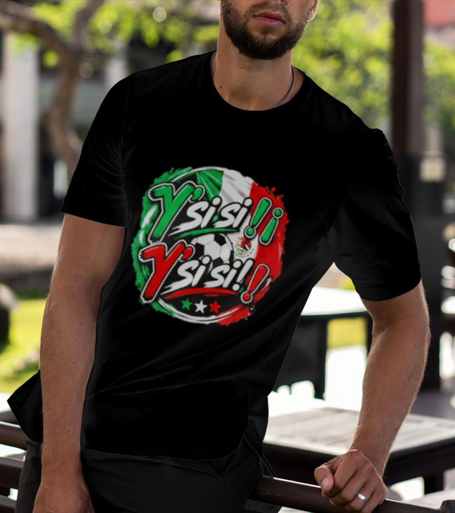 Y' Si Si Y' Si Si Mexico Flag Soccer Ball Stars T-Shirt