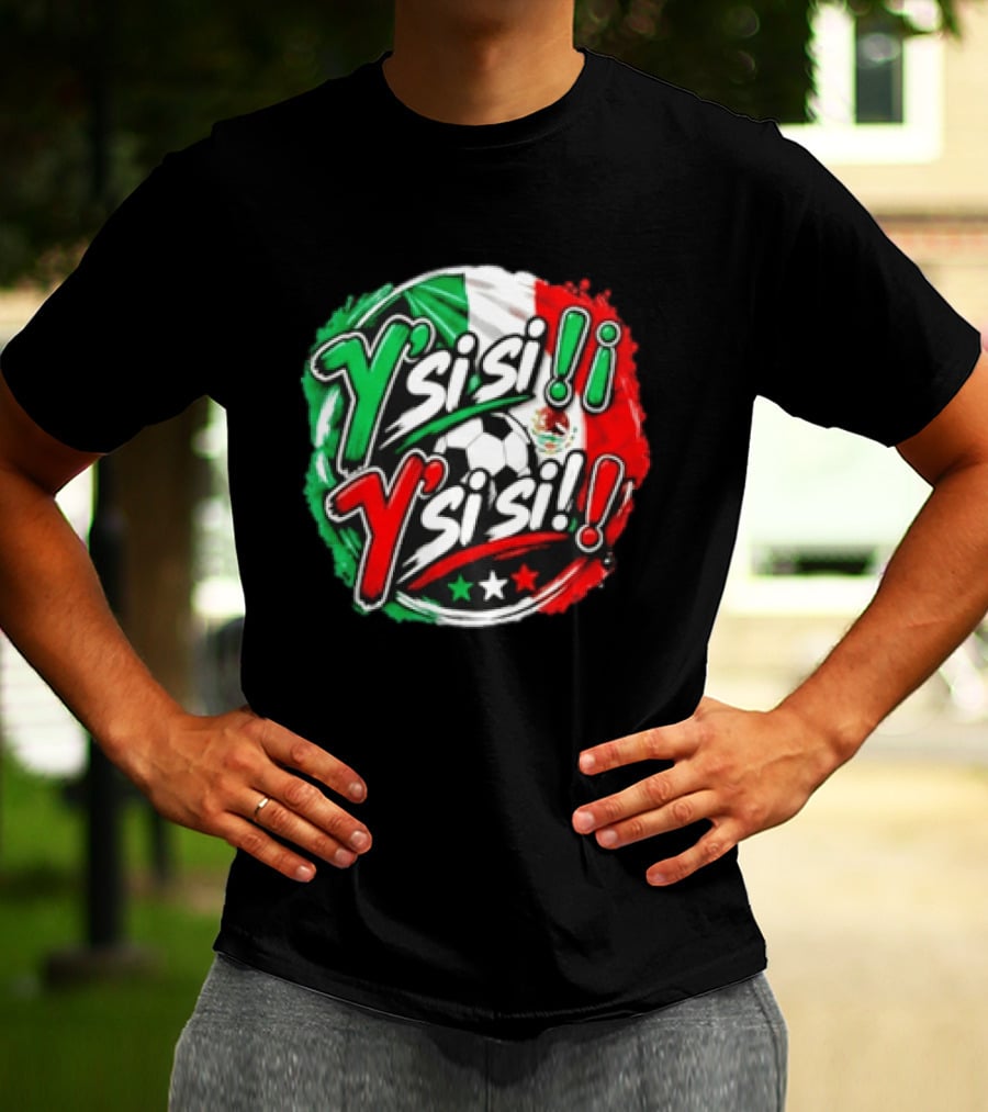 Y' Si Si Y' Si Si Mexico Flag Soccer Ball Stars T-Shirt