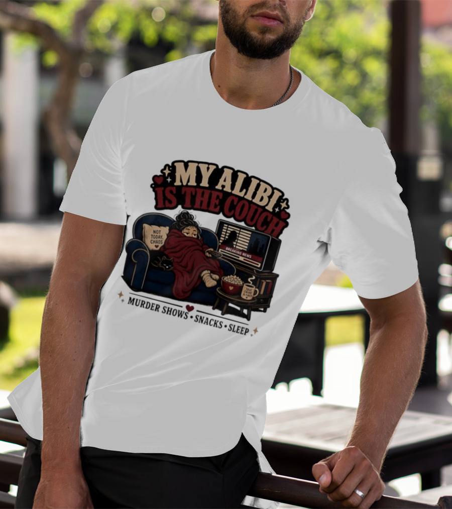 My Alibi Is The Couch Not Today Chaos True Crime And Tired Murder Shows Snacks Sleep T-Shirt