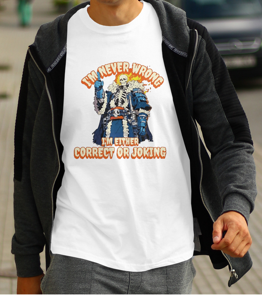 I'm Never Wrong Skeleton I'm Either Correct Or Joking T-Shirt