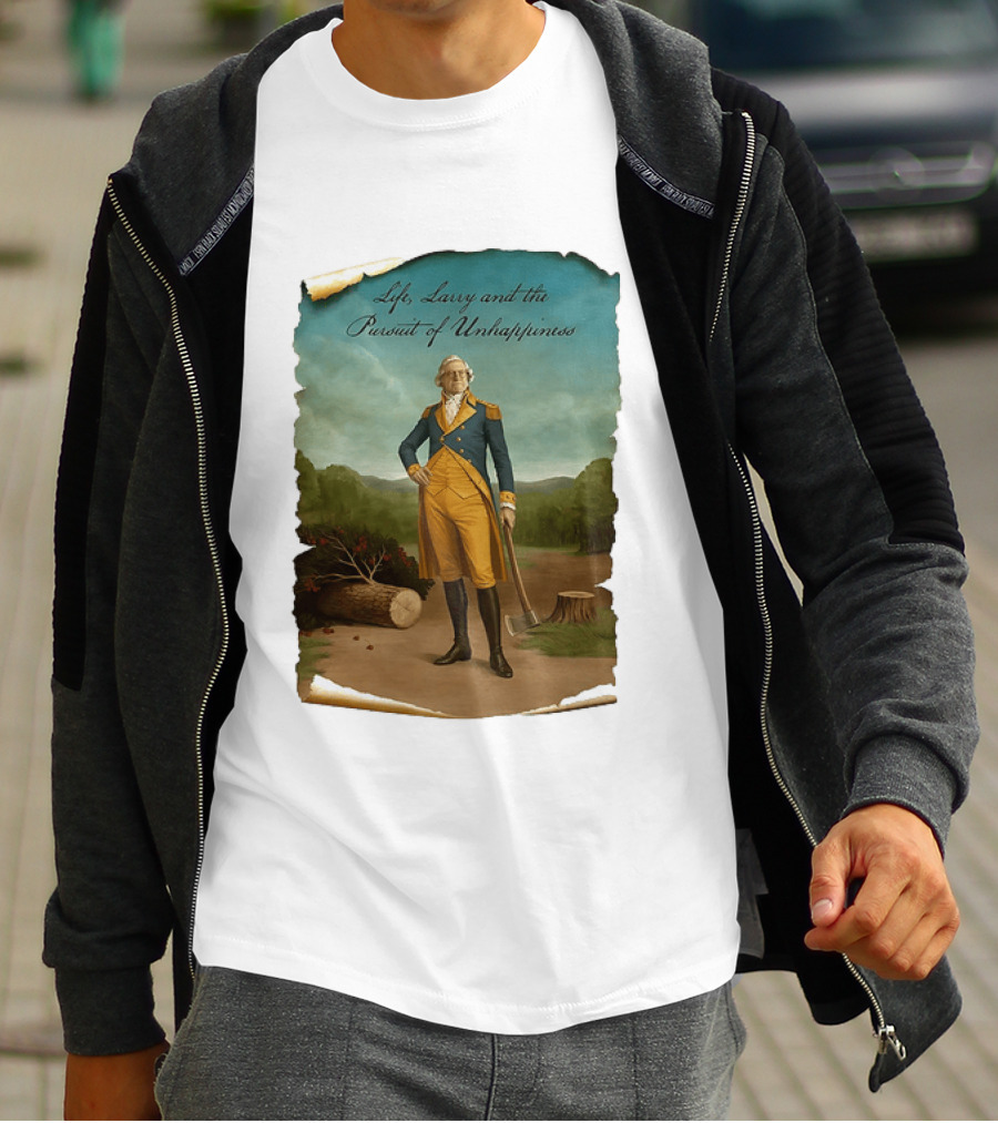 Life Larry And The Pursuit Of Unhappiness Larry As Washington Holding Axe Near Tree Stump T-Shirt
