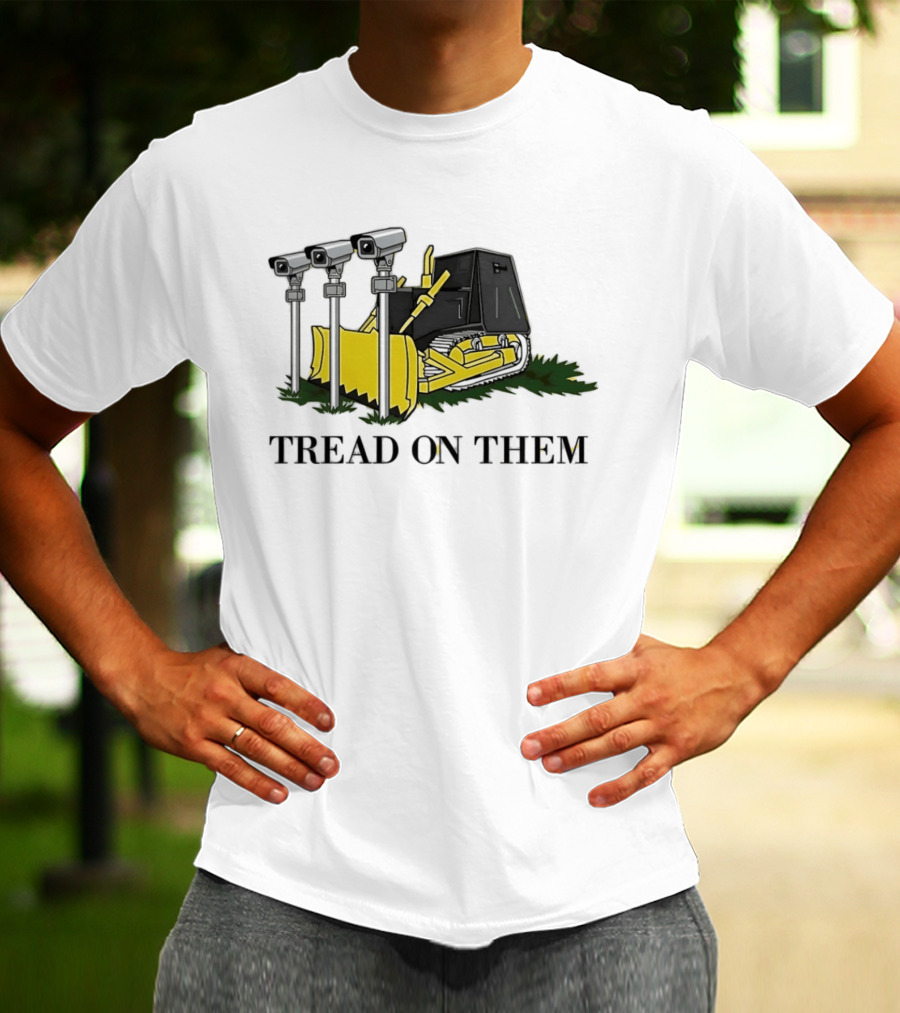 Tread On Them Bulldozer Crushing Surveillance Cameras T-Shirt